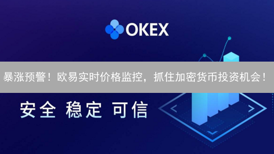 暴涨预警！欧易实时价格监控，抓住加密货币投资机会！