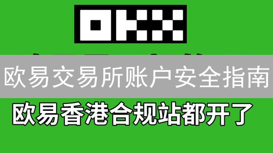 欧易交易所账户安全指南：新手必看！【限时防盗攻略】